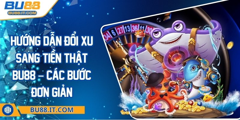 Hướng dẫn đổi xu sang tiền thật BU88 – Các bước đơn giản  Hướng dẫn đổi xu sang tiền thật BU88