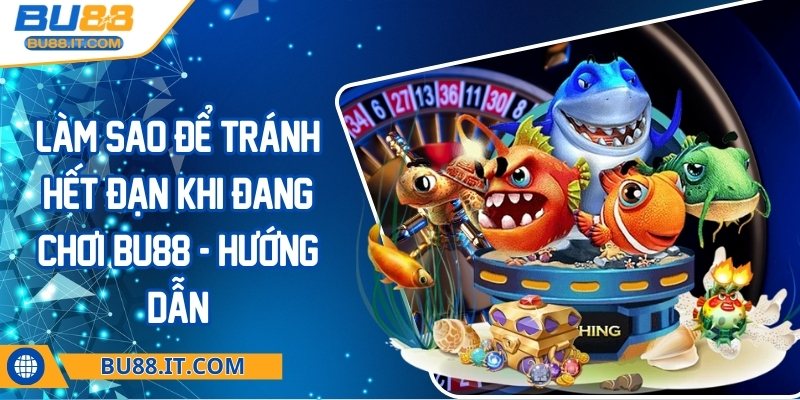 Làm sao để tránh hết đạn khi đang chơi BU88 - Hướng dẫn Làm sao để tránh hết đạn khi đang chơi BU88