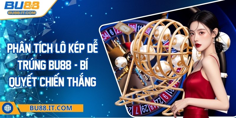 Phân tích lô kép dễ trúng BU88: Bí quyết chiến thắng Phân tích lô kép dễ trúng BU88