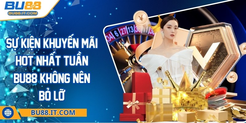 Sự kiện khuyến mãi hot nhất tuần BU88 không nên bỏ lỡ Sự kiện khuyến mãi hot nhất tuần BU88