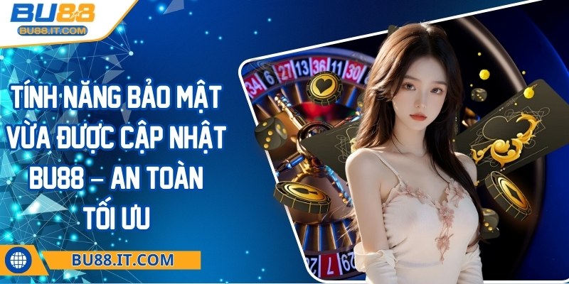 Tính năng bảo mật vừa được cập nhật BU88 – An toàn tối ưu Tính năng bảo mật vừa được cập nhật BU88