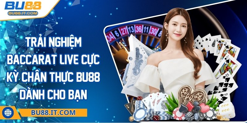 Trải nghiệm baccarat live cực kỳ chân thực BU88 dành cho bạn Trải nghiệm baccarat live cực kỳ chân thực BU88